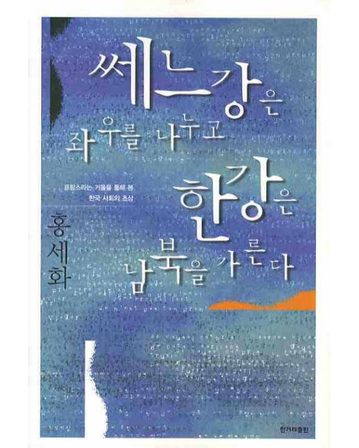 쎄느강은 좌우를 나누고 한강은 남북을 가른다 프랑스라는 거울을 통해 본 한국 사회의 초상