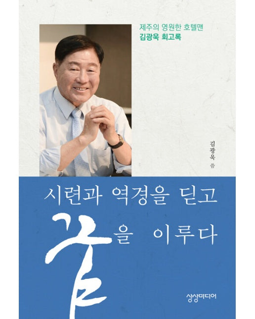 시련과 역경을 딛고 꿈을 이루다 : 제주의 영원한 호텔맨 김광욱 회고록