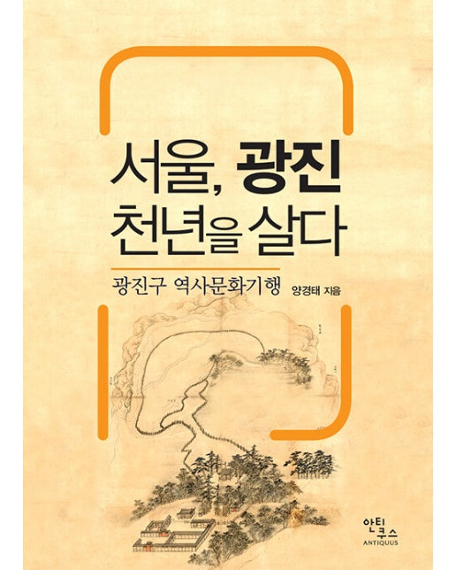 서울, 광진 천년을 살다 : 광진구 역사문화기행