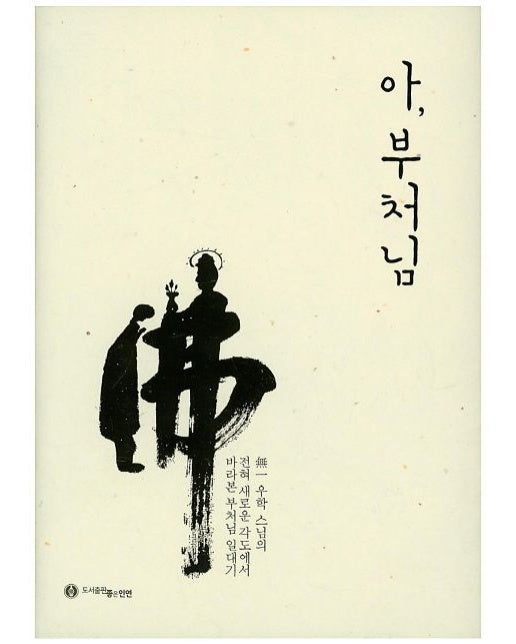아, 부처님 (무일 우학 스님의 전혀 새로운 각도에서 바라본 부처님 일대기 | 양장본 Hardcover)
