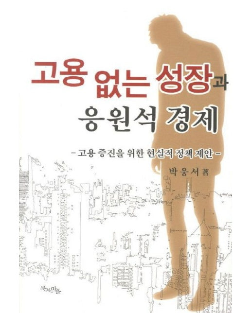 고용 없는 성장과 응원석 경제 (고용 증진을 위한 현실적 정책 제안)