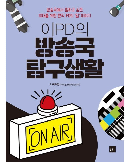 이PD의 방송국 탐구생활 : 방송국에서 일하고 싶은 10대를 위한 현직 PD의 일 이야기