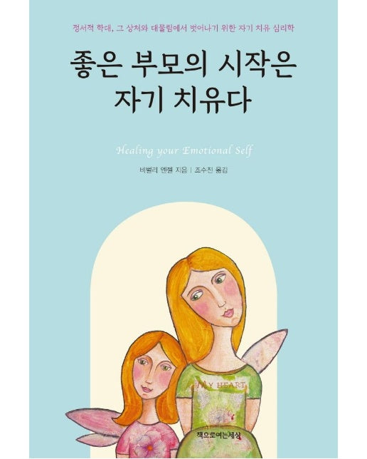 좋은 부모의 시작은 자기 치유다 : 정서적 학대, 그 상처와 대물림에서 벗어나기 위한 자기 치유 심리학