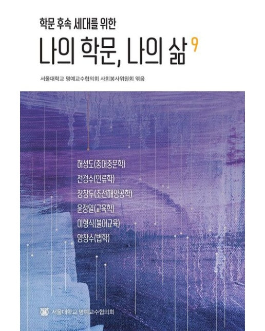 나의 학문, 나의 삶 9 (중어중문학, 인류학, 조선해양공학, 교육학, 불어교육, 법학)