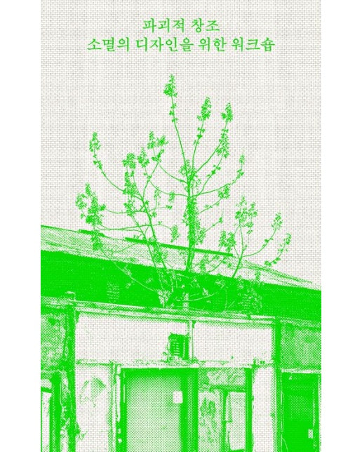 파괴적 창조: 소멸의 디자인을 위한 워크숍 (반양장)