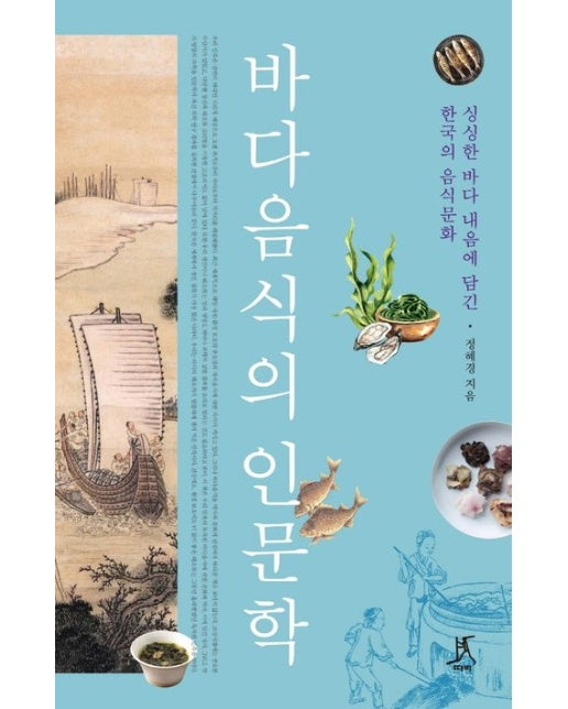 바다음식의 인문학 (싱싱한 바다 내음에 담긴 한국의 음식문화)