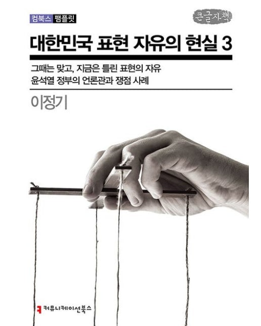 대한민국 표현 자유의 현실 3(큰글자책) (그때는 맞고, 지금은 틀린 표현의 자유 | 윤석열 정부의 언론관과 쟁점 사례)