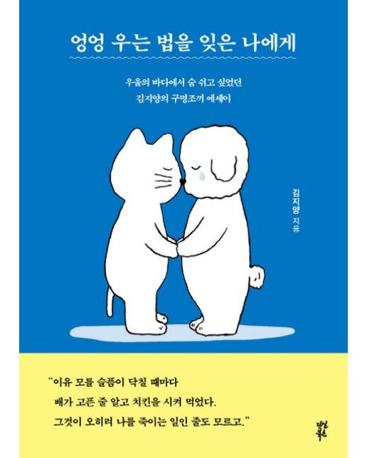 엉엉 우는 법을 잊은 나에게 : 우울의 바다에서 숨 쉬고 싶었던 김지양의 구명조끼 에세이