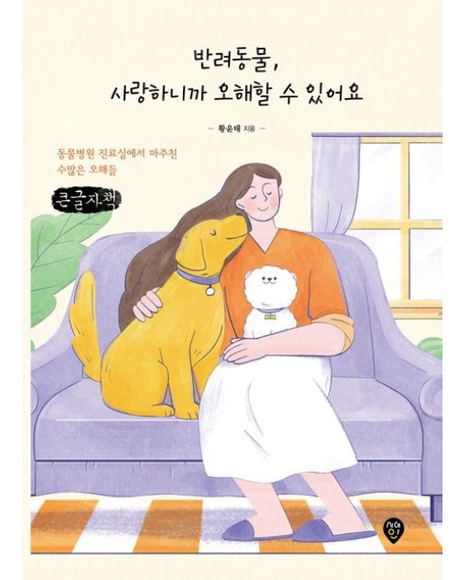 반려동물, 사랑하니까 오해할 수 있어요(큰글자책) (동물병원 진료실에서 마주친 수많은 오해들)