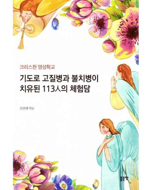 기도로 고질병과 불치병이 치유된 113人의 체험담 : 그리스천 영성학교