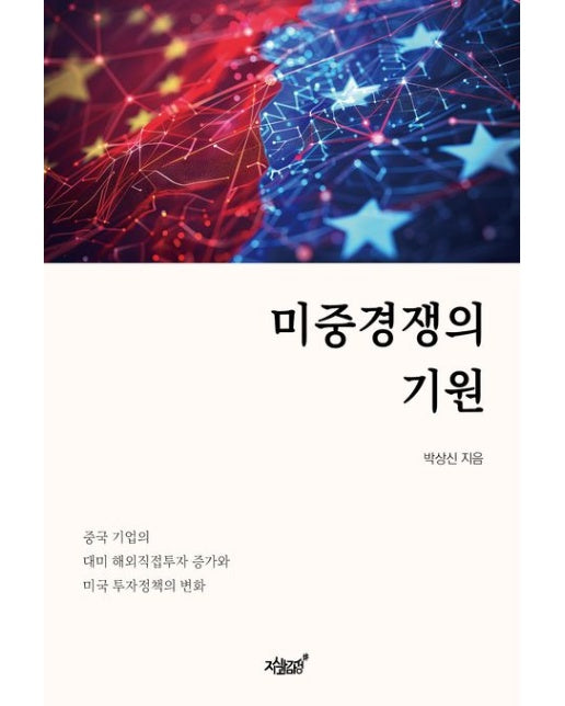 미중경쟁의 기원 (중국 기업의 대미 해외직접투자 증가와 미국 투자정책의 변화 | 반양장)