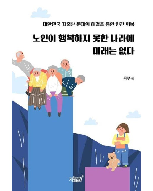 노인이 행복하지 못한 나라에 미래는 없다 (대한민국 저출산 문제의 해결을 통한 인간 회복 발행일 : 2025년 7월 28일)