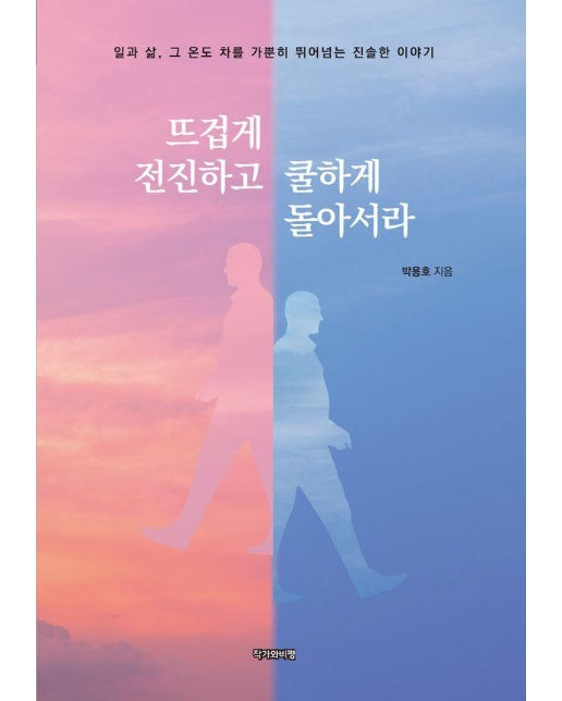 뜨겁게 전진하고 쿨하게 돌아서라 : 일과 삶, 그 온도 차를 가뿐히 뛰어넘는 진솔한 이야기