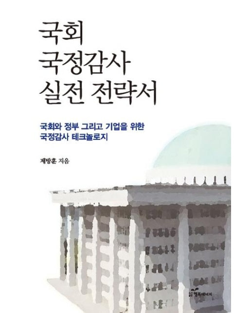 국회 국정감사 실전 전략서 - 국회와 정부 그리고 기업을 위한 국정감사 테크놀로지