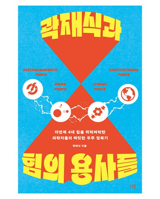 곽재식과 힘의 용사들 : 자연계 4대 힘을 쥐락펴락한 과학자들의 짜릿한 우주 정복기