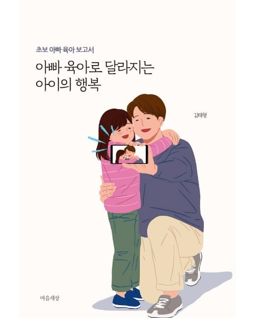 아빠 육아로 달라지는 아이의 행복 : 초보 아빠 육아 보고서