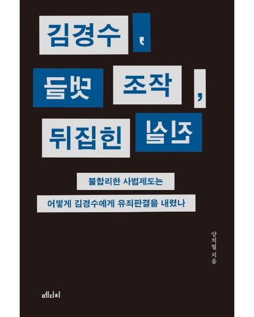 김경수, 댓글 조작, 뒤집힌 진실 : 불합리한 사법제도는 어떻게 김경수에게 유죄판결을 내렸나