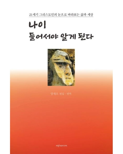 나이 들어서야 알게 된다 : 21세기 그리스도인의 눈으로 바라보는 삶과 세상