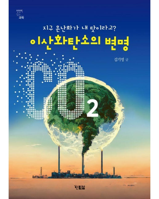 이산화탄소의 변명 : 지구 온난화가 내 탓이라고? - 천천히 읽는 과학 7