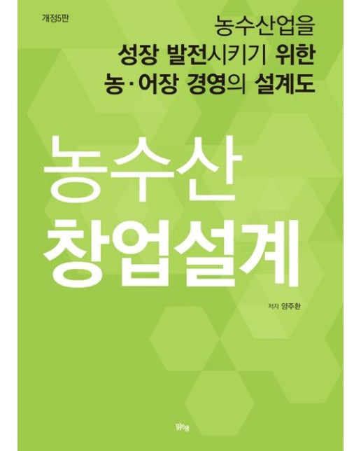 농수산 창업설계 (농수산업을 성장 발전시키기 위한 농·어장 경영의 설계도 | 개정판 5 판)