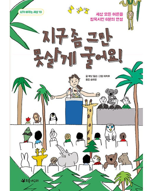 지구 좀 그만 못살게 굴어요! : 세상 모든 어른을 침묵시킨 6분의 연설 - 내가 바꾸는 세상 10