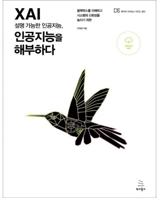 XAI 설명 가능한 인공지능, 인공지능을 해부하다 : 블랙박스를 이해하고 시스템의 신뢰성을 높이기 위한 - 위키북스 데이터 사이언스 시리즈 53