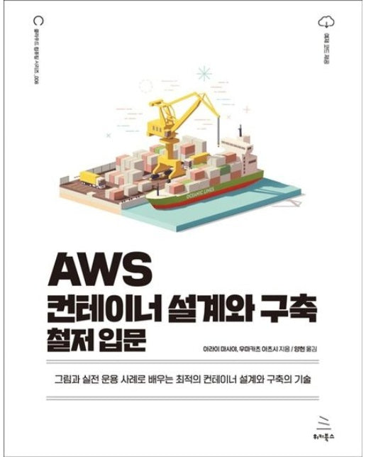 AWS 컨테이너 설계와 구축 철저 입문 (그림과 실전 운용 사례로 배우는 최적의 컨테이너 설계와 구축의 기술)