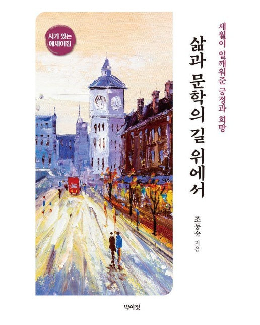 삶과 문학의 길 위에서 : 세월이 일깨워준 긍정과 희망