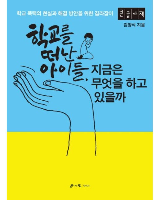 학교를 떠난 아이들, 지금은 무엇을 하고 있을까(큰글자책) (학교 폭력의 현실과 해결 방안을 위한 길라잡이)