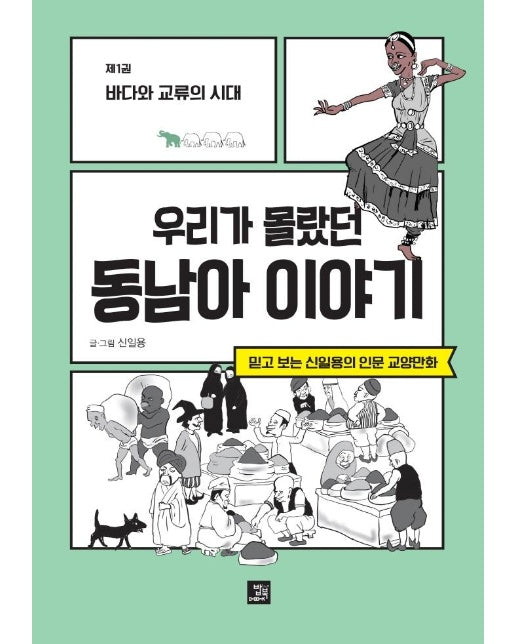 우리가 몰랐던 동남아 이야기 1 : 바다와 교류의 시대 - 믿고 보는 신일용의 인문교양 만화