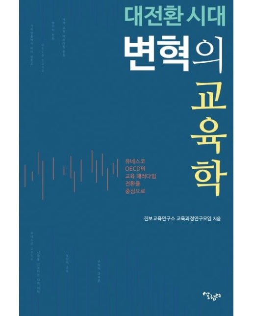 대전환 시대 변혁의 교육학 (유네스코, OECD의 교육 패러다임 전환을 중심으로)