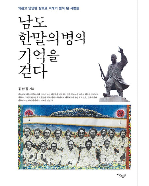 남도 한말의병의 기억을 걷다 : 의롭고 당당한 삶으로 겨레의 별이 된 사람들