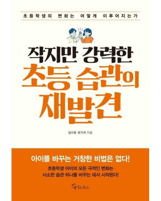 작지만 강력한 초등 습관의 재발견 : 초등학생의 변화는 어떻게 이루어지는가