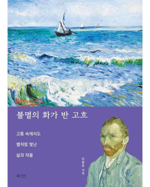 불멸의 화가 반 고흐 : 고통 속에서도 별처럼 빛난 삶과 작품 