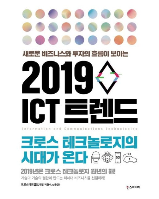 2019 ICT 트렌드 (새로운 비즈니스와 투자의 흐름이 보이는 크로스 테크놀러지의 시대가 온다)