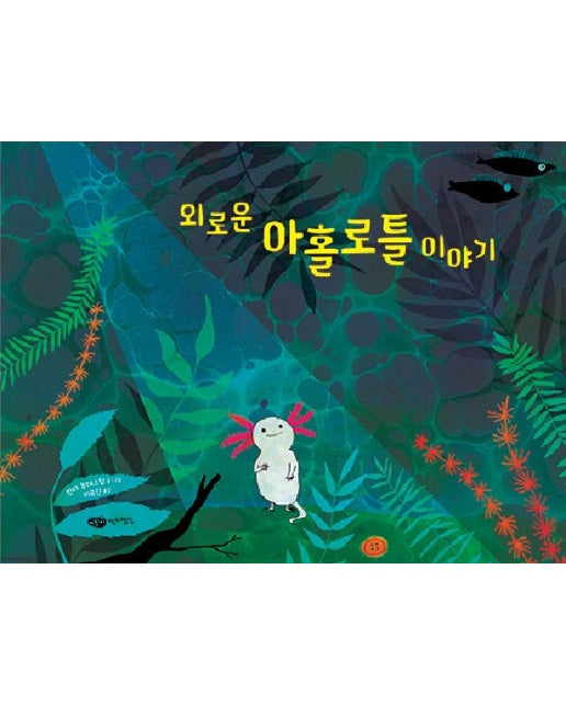 외로운 아홀로틀 이야기 - 재잘재잘 세계 그림책 (양장)