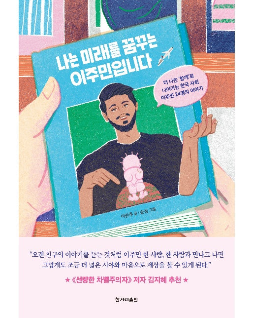 나는 미래를 꿈꾸는 이주민입니다  : 더 나은 ‘함께’로 나아가는 한국 사회 이주민 24명의 이야기