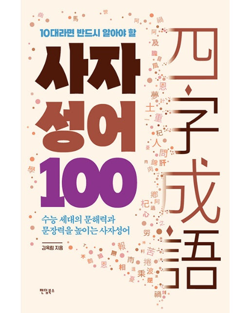 10대라면 반드시 알아야 할 사자성어 100 : 수능 세대의 문해력과 문장력을 높이는 사자성어