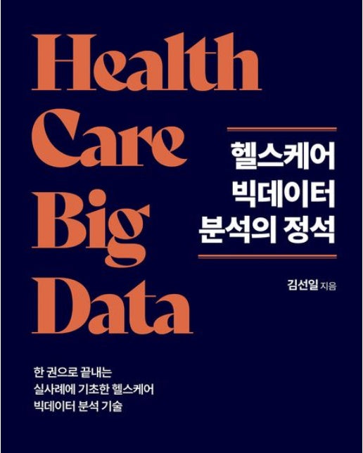 헬스케어 빅데이터 분석의 정석 (한 권으로 끝내는 실사례에 기초한 헬스케어 빅데이터 분석 기술)
