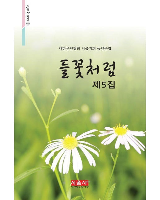 들꽃처럼 제5집 : 대한문인협회 서울지회 동인문집 - 시음사 시선 449