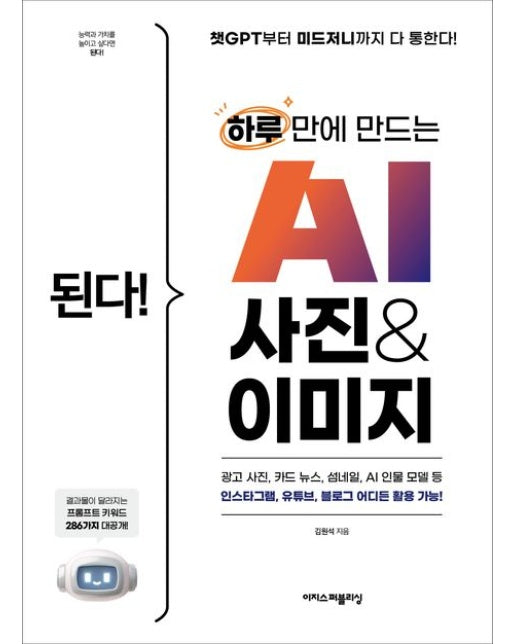 된다 하루 만에 만드는 AI 사진 & 이미지 (챗GPT부터 미드저니까지 다 통한다! | 광고 사진, 카드 뉴스, 섬네일, AI 인물 모델 등 인스타그램, 유튜브, 블로그 어디든 활
