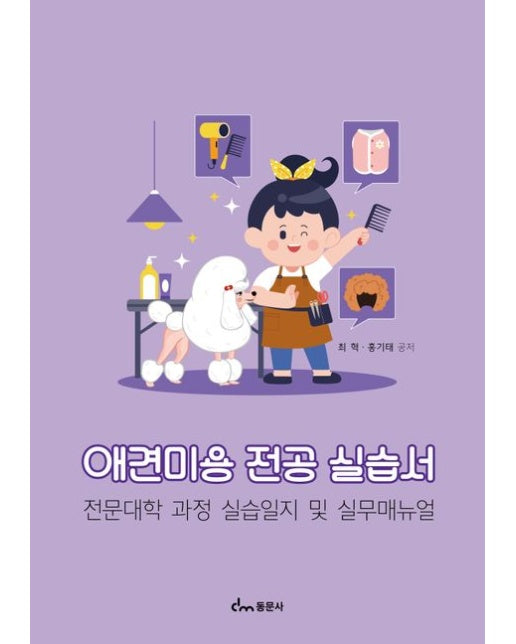 애견미용 전공 실습서 (전문대학 과정 실습일지 및 실무매뉴얼)