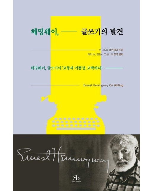 헤밍웨이, 글쓰기의 발견 : 헤밍웨이, 글쓰기의 고통과 기쁨을 고백하다!