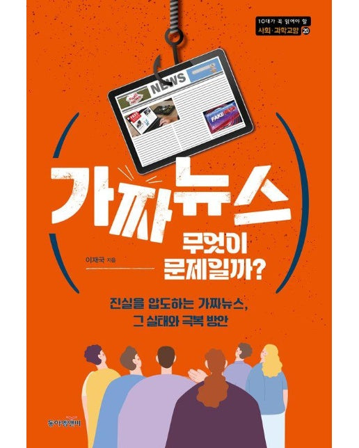 가짜뉴스, 무엇이 문제일까? : 진실을 압도하는 가짜뉴스, 그 실태와 극복 방안