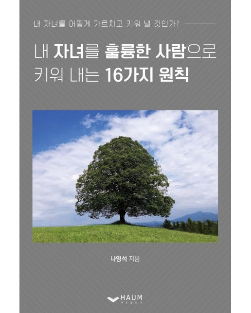 내 자녀를 훌륭한 사람으로 키워 내는 16가지 원칙 : 내 자녀를 어떻게 가르치고 키워 낼 것인가?
