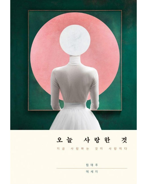 오늘 사랑한 것 : 지금 사랑하는 것이 사랑이다 (양장)