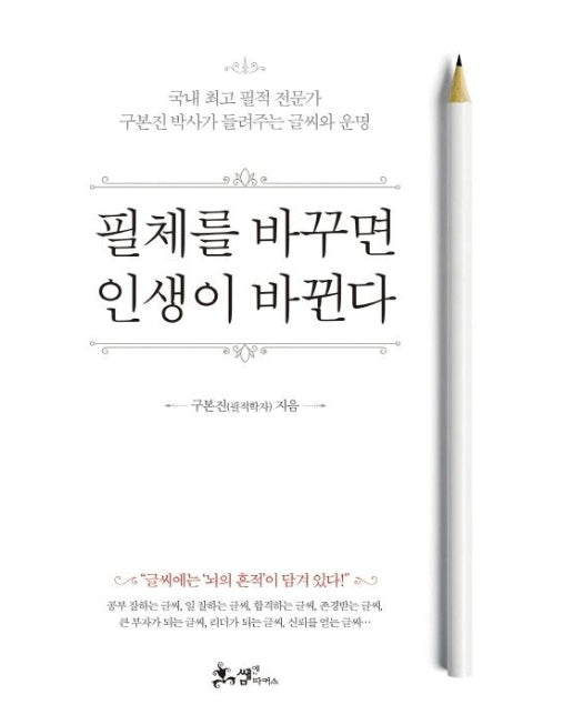 필체를 바꾸면 인생이 바뀐다 : 국내 최고 필적 전문가 구본진 박사가 들려주는 글씨와 운명