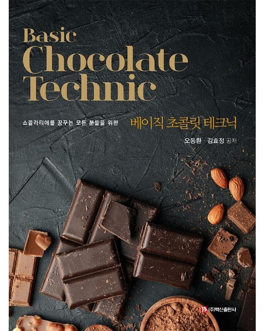 Basic Chocolate Technic 베이직 초콜릿 테크닉 : 쇼콜라티에를 꿈꾸는 모든 분들을 위한