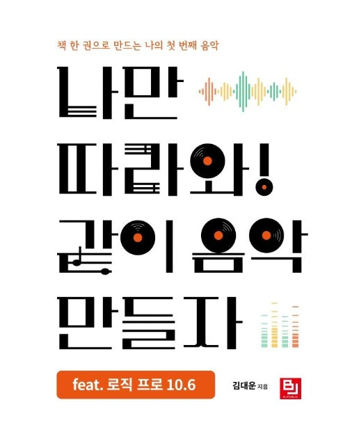 나만 따라와! 같이 음악 만들자 feat. 로직 프로 10.6 : 책 한 권으로 만드는 나의 첫 번째 음악