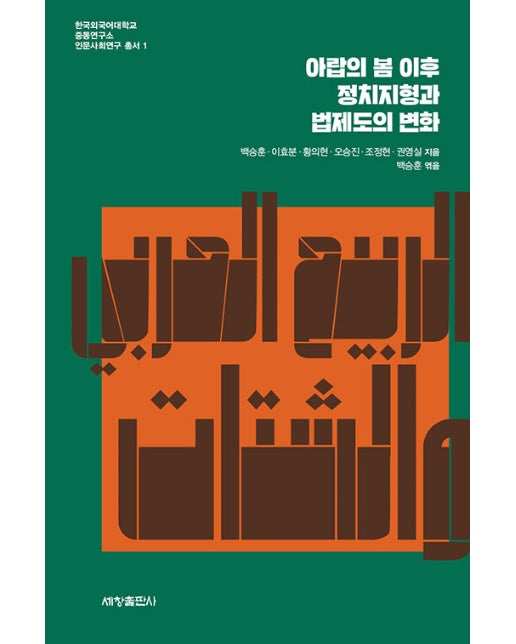 아랍의 봄 이후 정치지형과 법제도의 변화 - 한국외국어대학교 중동연구소 인문사회연구 총서 1